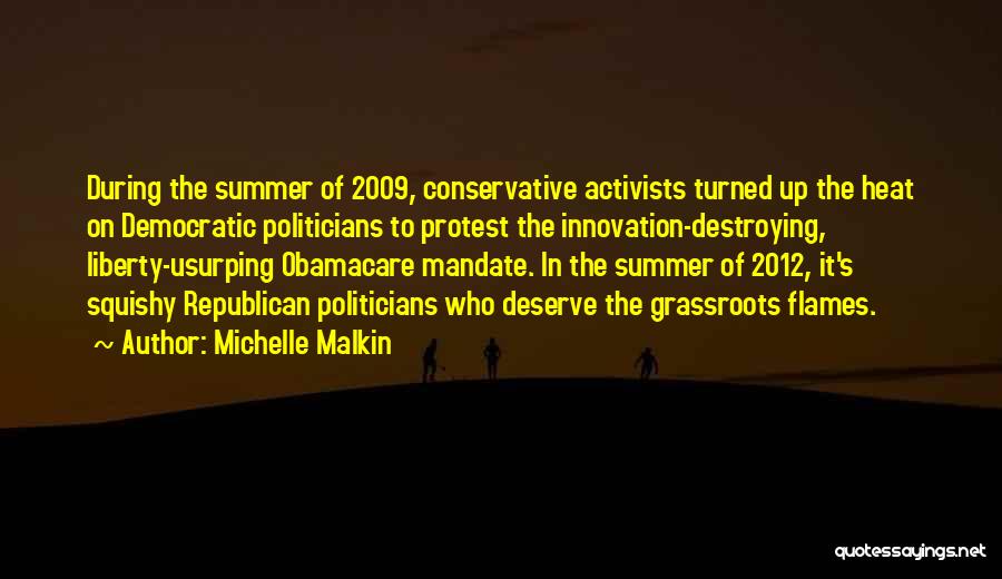 Michelle Malkin Quotes: During The Summer Of 2009, Conservative Activists Turned Up The Heat On Democratic Politicians To Protest The Innovation-destroying, Liberty-usurping Obamacare