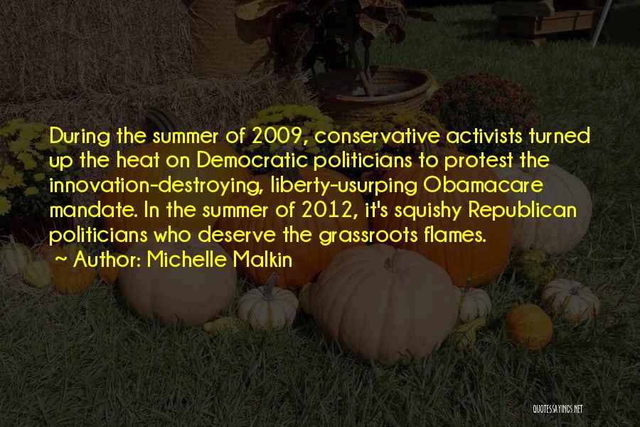 Michelle Malkin Quotes: During The Summer Of 2009, Conservative Activists Turned Up The Heat On Democratic Politicians To Protest The Innovation-destroying, Liberty-usurping Obamacare