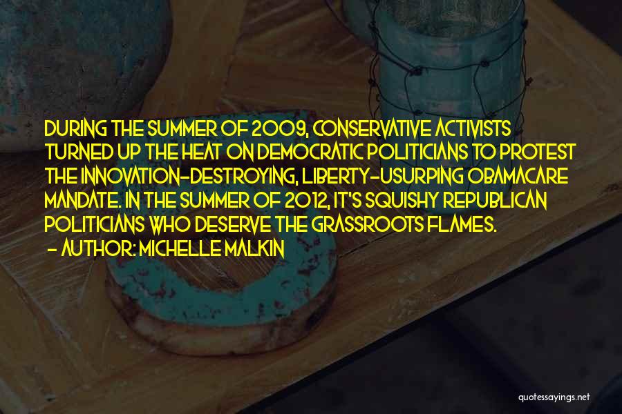 Michelle Malkin Quotes: During The Summer Of 2009, Conservative Activists Turned Up The Heat On Democratic Politicians To Protest The Innovation-destroying, Liberty-usurping Obamacare