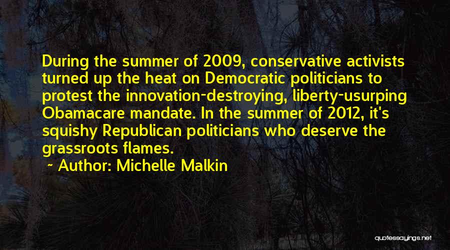 Michelle Malkin Quotes: During The Summer Of 2009, Conservative Activists Turned Up The Heat On Democratic Politicians To Protest The Innovation-destroying, Liberty-usurping Obamacare