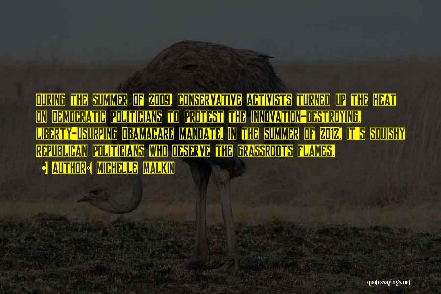 Michelle Malkin Quotes: During The Summer Of 2009, Conservative Activists Turned Up The Heat On Democratic Politicians To Protest The Innovation-destroying, Liberty-usurping Obamacare