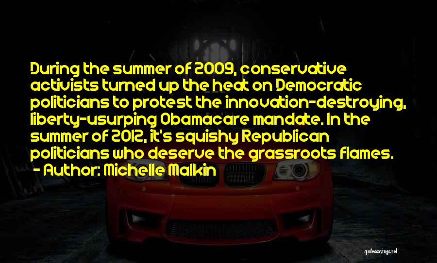 Michelle Malkin Quotes: During The Summer Of 2009, Conservative Activists Turned Up The Heat On Democratic Politicians To Protest The Innovation-destroying, Liberty-usurping Obamacare