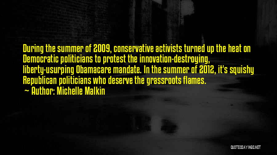 Michelle Malkin Quotes: During The Summer Of 2009, Conservative Activists Turned Up The Heat On Democratic Politicians To Protest The Innovation-destroying, Liberty-usurping Obamacare