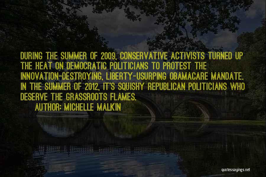 Michelle Malkin Quotes: During The Summer Of 2009, Conservative Activists Turned Up The Heat On Democratic Politicians To Protest The Innovation-destroying, Liberty-usurping Obamacare