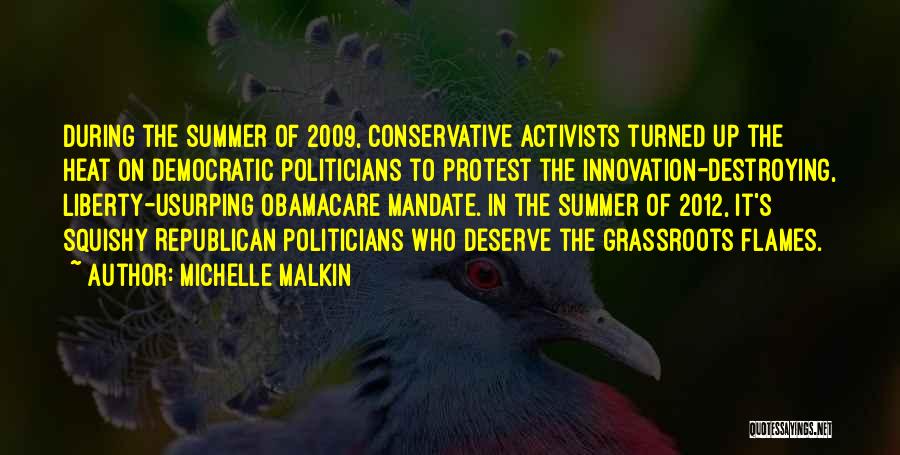 Michelle Malkin Quotes: During The Summer Of 2009, Conservative Activists Turned Up The Heat On Democratic Politicians To Protest The Innovation-destroying, Liberty-usurping Obamacare