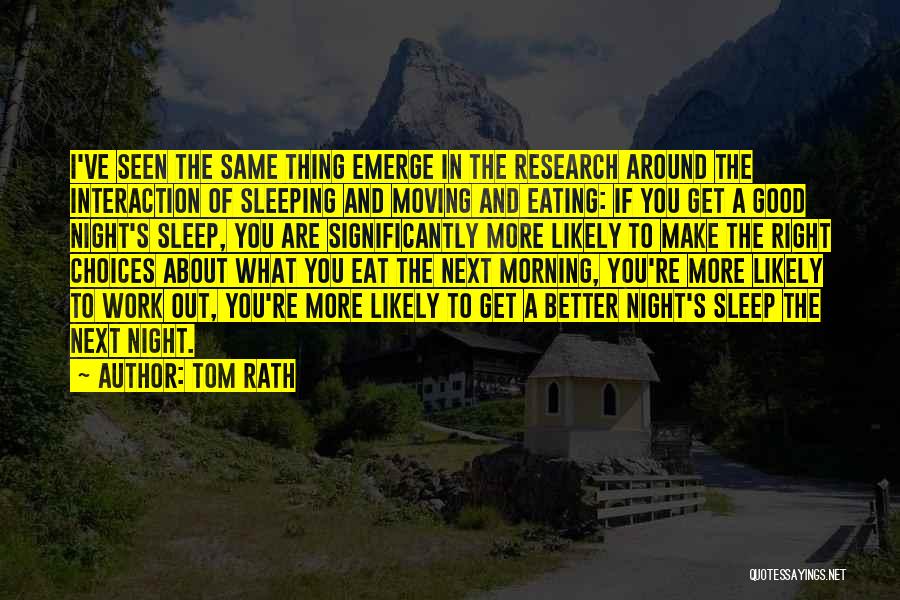 Tom Rath Quotes: I've Seen The Same Thing Emerge In The Research Around The Interaction Of Sleeping And Moving And Eating: If You