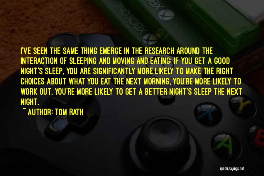 Tom Rath Quotes: I've Seen The Same Thing Emerge In The Research Around The Interaction Of Sleeping And Moving And Eating: If You