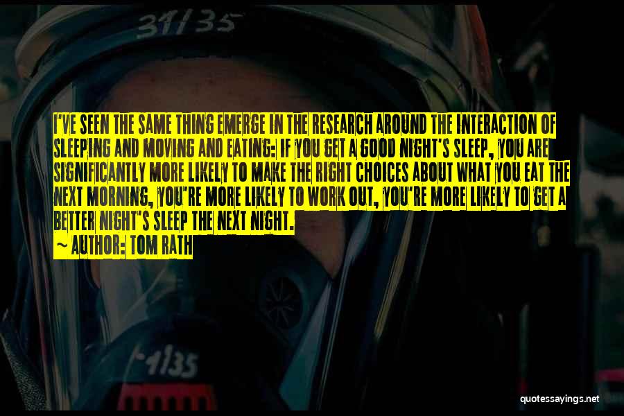 Tom Rath Quotes: I've Seen The Same Thing Emerge In The Research Around The Interaction Of Sleeping And Moving And Eating: If You