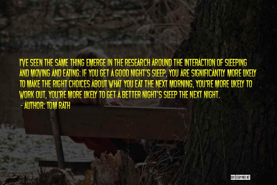 Tom Rath Quotes: I've Seen The Same Thing Emerge In The Research Around The Interaction Of Sleeping And Moving And Eating: If You