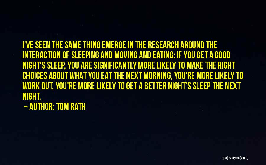 Tom Rath Quotes: I've Seen The Same Thing Emerge In The Research Around The Interaction Of Sleeping And Moving And Eating: If You