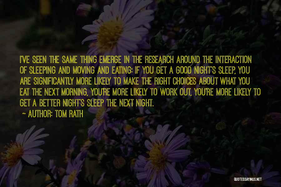 Tom Rath Quotes: I've Seen The Same Thing Emerge In The Research Around The Interaction Of Sleeping And Moving And Eating: If You