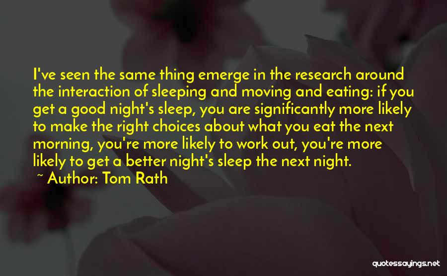 Tom Rath Quotes: I've Seen The Same Thing Emerge In The Research Around The Interaction Of Sleeping And Moving And Eating: If You