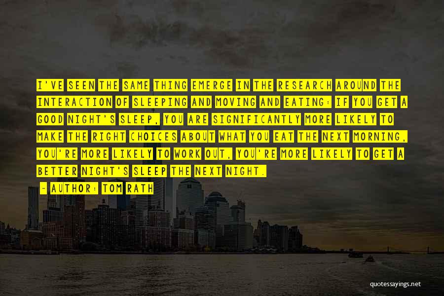 Tom Rath Quotes: I've Seen The Same Thing Emerge In The Research Around The Interaction Of Sleeping And Moving And Eating: If You