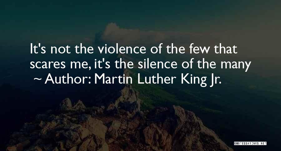 Martin Luther King Jr. Quotes: It's Not The Violence Of The Few That Scares Me, It's The Silence Of The Many