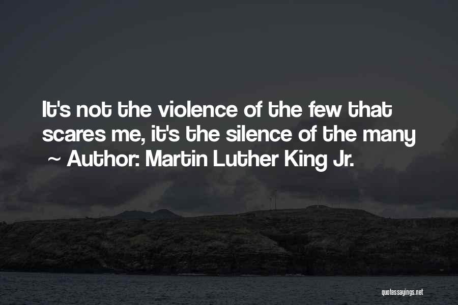 Martin Luther King Jr. Quotes: It's Not The Violence Of The Few That Scares Me, It's The Silence Of The Many