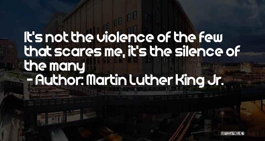 Martin Luther King Jr. Quotes: It's Not The Violence Of The Few That Scares Me, It's The Silence Of The Many