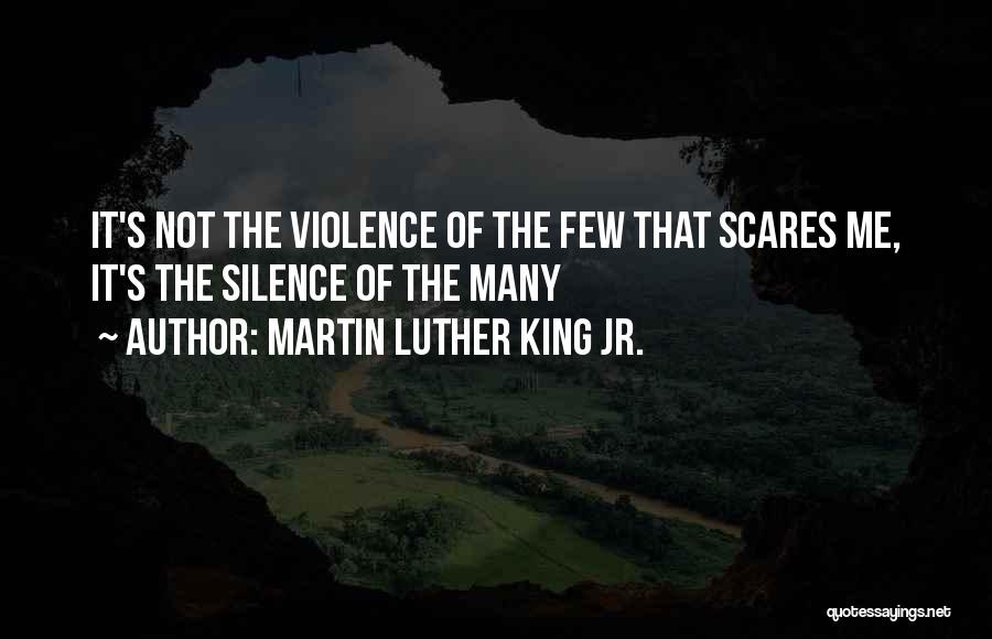 Martin Luther King Jr. Quotes: It's Not The Violence Of The Few That Scares Me, It's The Silence Of The Many