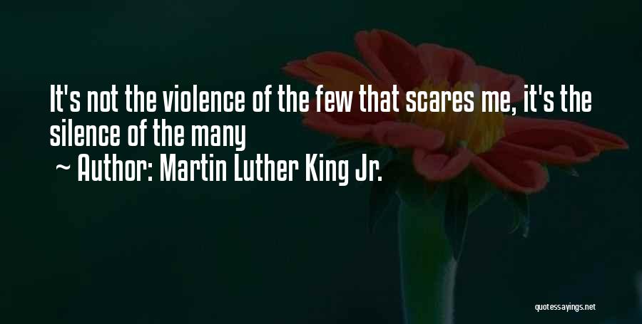 Martin Luther King Jr. Quotes: It's Not The Violence Of The Few That Scares Me, It's The Silence Of The Many
