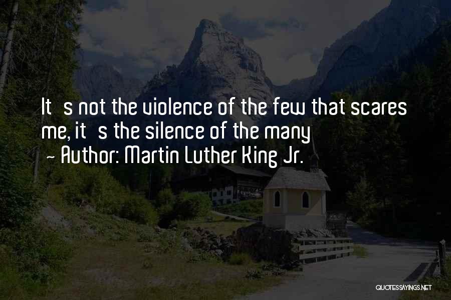 Martin Luther King Jr. Quotes: It's Not The Violence Of The Few That Scares Me, It's The Silence Of The Many