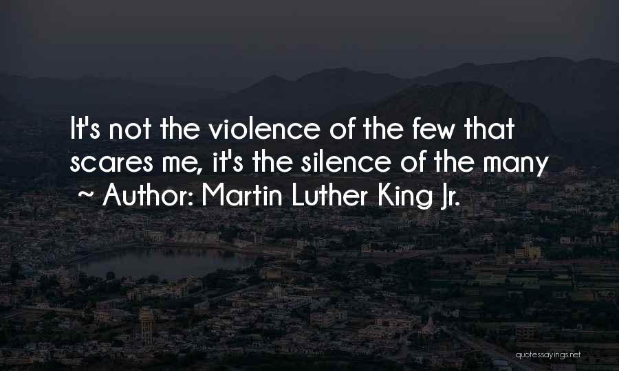 Martin Luther King Jr. Quotes: It's Not The Violence Of The Few That Scares Me, It's The Silence Of The Many