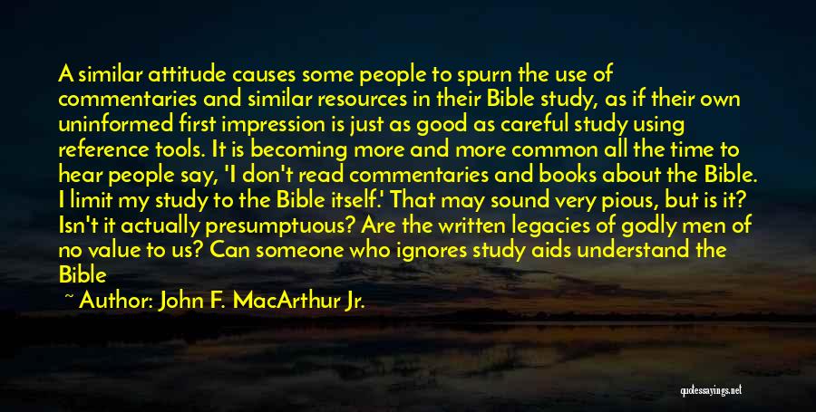 John F. MacArthur Jr. Quotes: A Similar Attitude Causes Some People To Spurn The Use Of Commentaries And Similar Resources In Their Bible Study, As