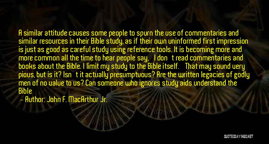 John F. MacArthur Jr. Quotes: A Similar Attitude Causes Some People To Spurn The Use Of Commentaries And Similar Resources In Their Bible Study, As