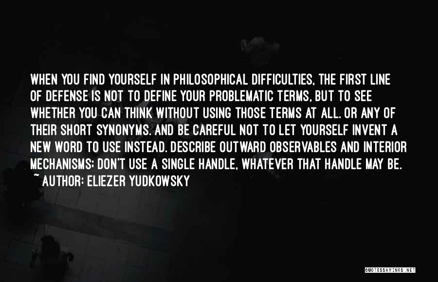 Eliezer Yudkowsky Quotes: When You Find Yourself In Philosophical Difficulties, The First Line Of Defense Is Not To Define Your Problematic Terms, But