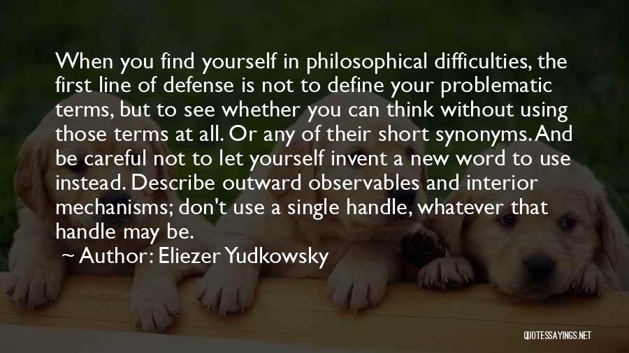 Eliezer Yudkowsky Quotes: When You Find Yourself In Philosophical Difficulties, The First Line Of Defense Is Not To Define Your Problematic Terms, But