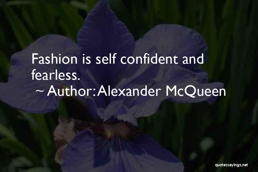Alexander McQueen Quotes: Fashion Is Self Confident And Fearless.