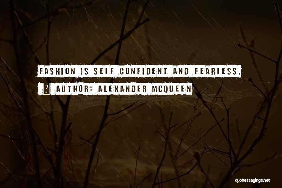Alexander McQueen Quotes: Fashion Is Self Confident And Fearless.