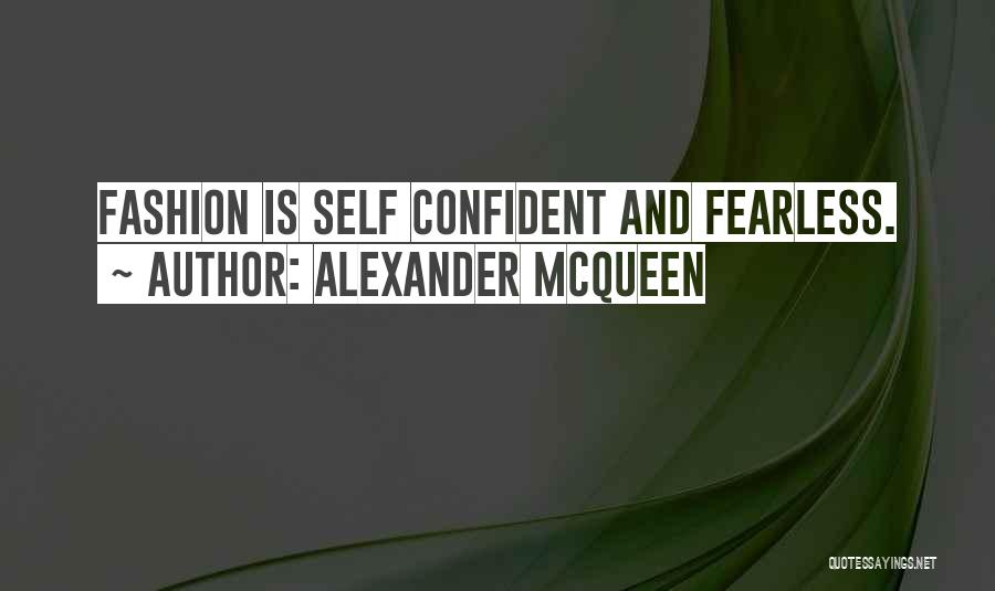 Alexander McQueen Quotes: Fashion Is Self Confident And Fearless.