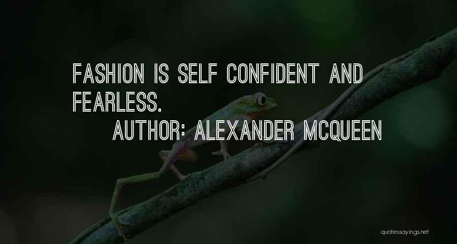 Alexander McQueen Quotes: Fashion Is Self Confident And Fearless.