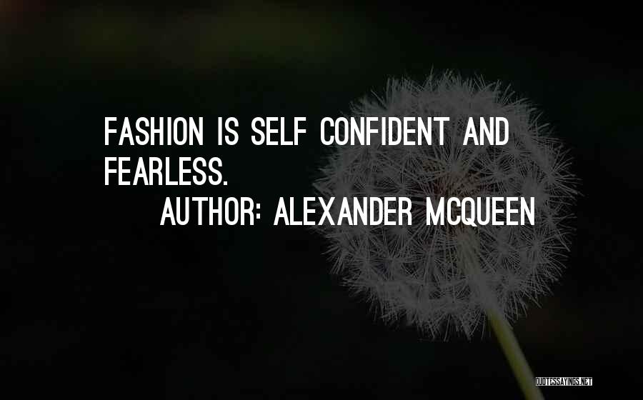 Alexander McQueen Quotes: Fashion Is Self Confident And Fearless.