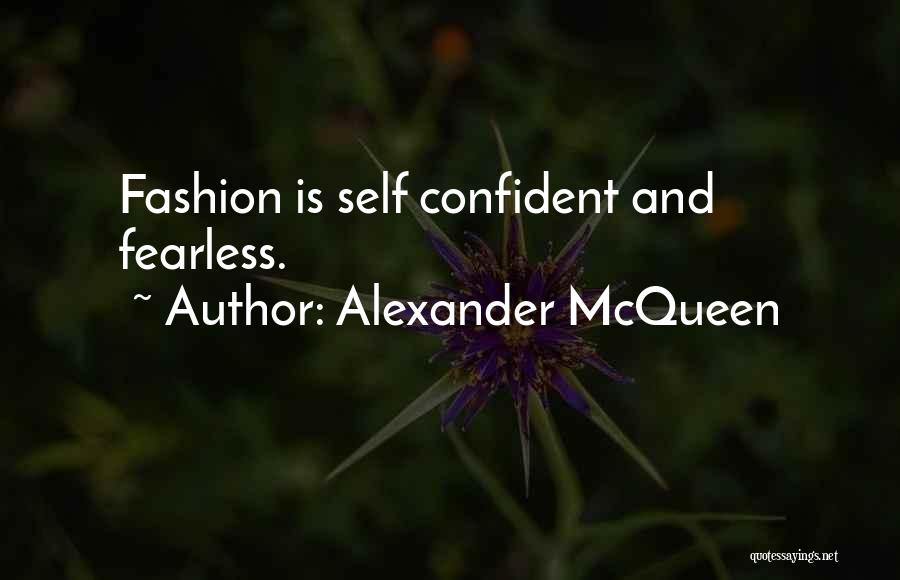 Alexander McQueen Quotes: Fashion Is Self Confident And Fearless.