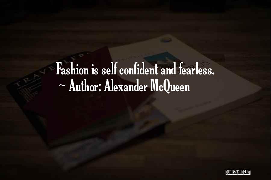 Alexander McQueen Quotes: Fashion Is Self Confident And Fearless.