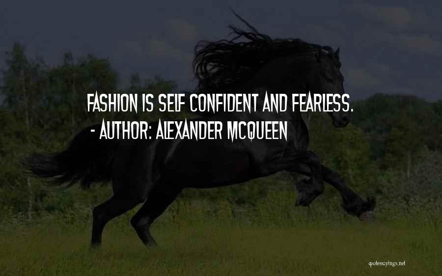 Alexander McQueen Quotes: Fashion Is Self Confident And Fearless.