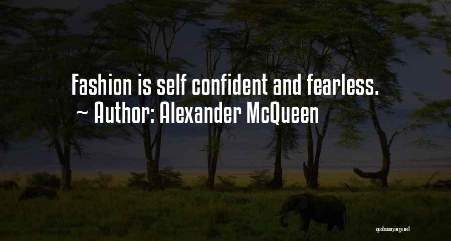 Alexander McQueen Quotes: Fashion Is Self Confident And Fearless.