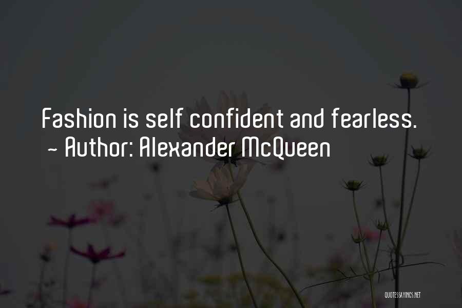 Alexander McQueen Quotes: Fashion Is Self Confident And Fearless.