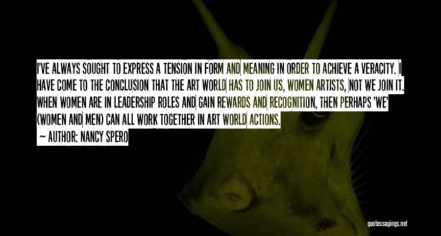 Nancy Spero Quotes: I've Always Sought To Express A Tension In Form And Meaning In Order To Achieve A Veracity. I Have Come