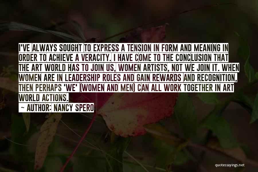 Nancy Spero Quotes: I've Always Sought To Express A Tension In Form And Meaning In Order To Achieve A Veracity. I Have Come