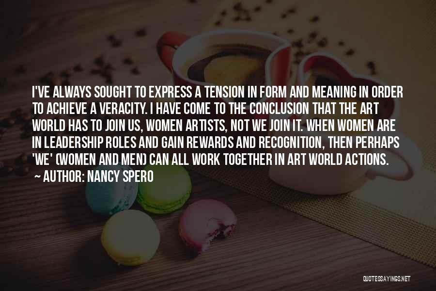 Nancy Spero Quotes: I've Always Sought To Express A Tension In Form And Meaning In Order To Achieve A Veracity. I Have Come