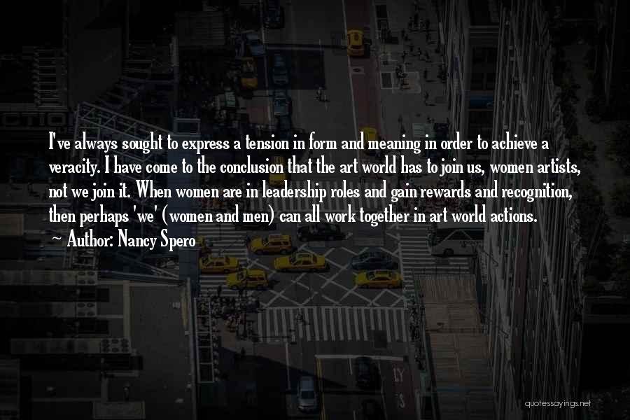 Nancy Spero Quotes: I've Always Sought To Express A Tension In Form And Meaning In Order To Achieve A Veracity. I Have Come