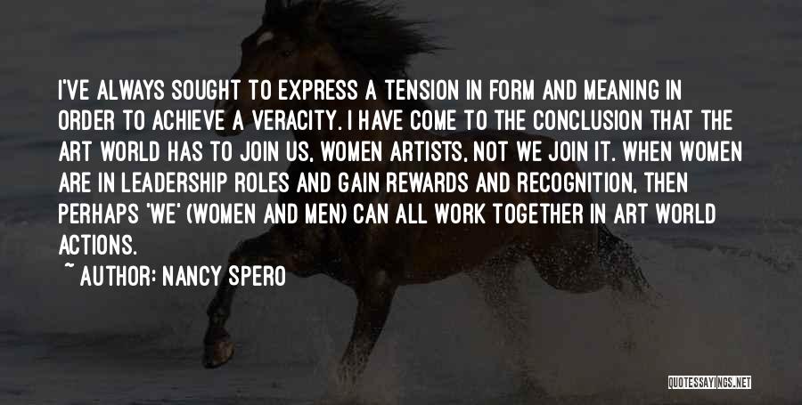 Nancy Spero Quotes: I've Always Sought To Express A Tension In Form And Meaning In Order To Achieve A Veracity. I Have Come
