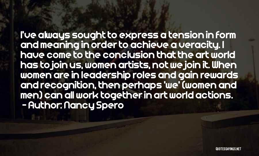 Nancy Spero Quotes: I've Always Sought To Express A Tension In Form And Meaning In Order To Achieve A Veracity. I Have Come