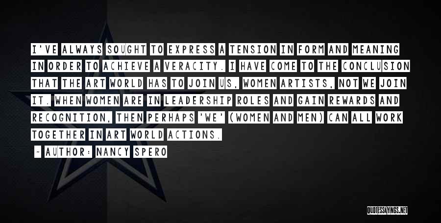 Nancy Spero Quotes: I've Always Sought To Express A Tension In Form And Meaning In Order To Achieve A Veracity. I Have Come