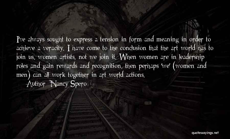 Nancy Spero Quotes: I've Always Sought To Express A Tension In Form And Meaning In Order To Achieve A Veracity. I Have Come
