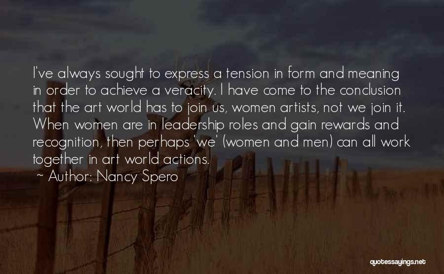 Nancy Spero Quotes: I've Always Sought To Express A Tension In Form And Meaning In Order To Achieve A Veracity. I Have Come