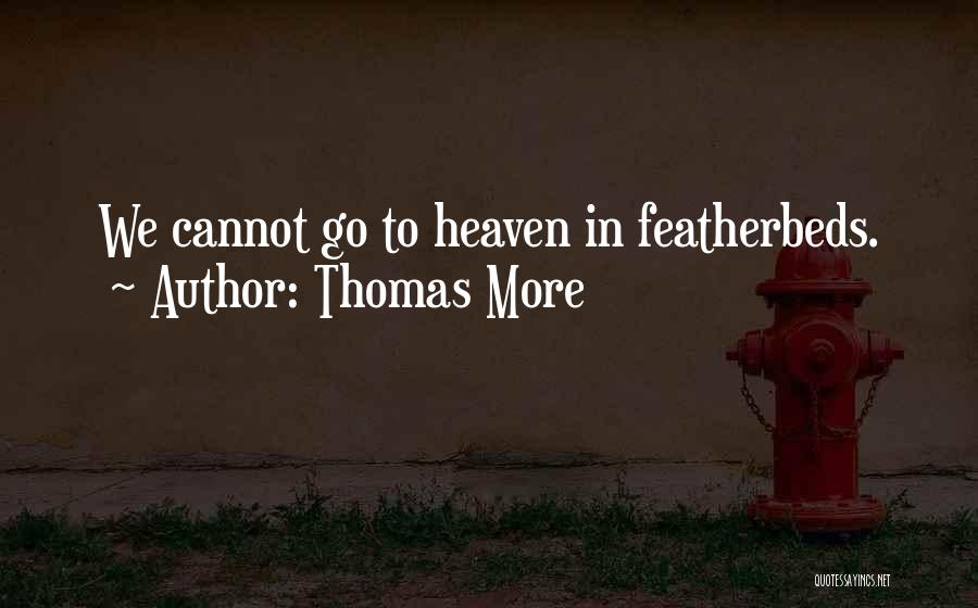 Thomas More Quotes: We Cannot Go To Heaven In Featherbeds.