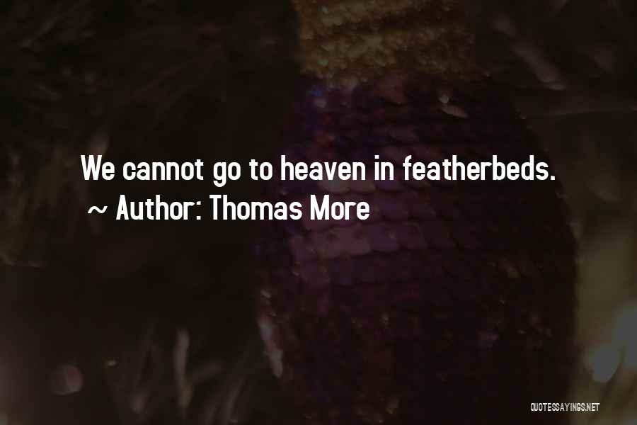 Thomas More Quotes: We Cannot Go To Heaven In Featherbeds.