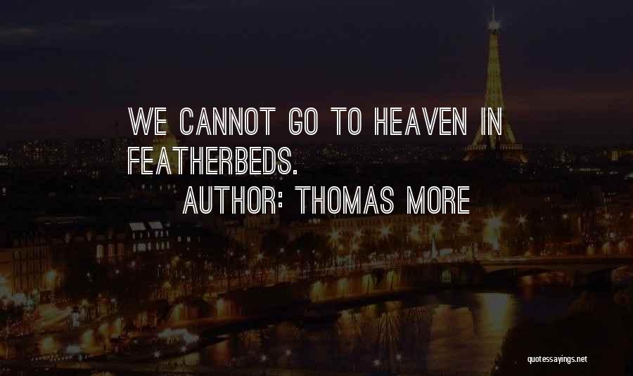 Thomas More Quotes: We Cannot Go To Heaven In Featherbeds.